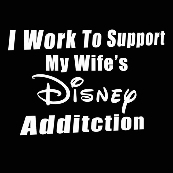 I Work To Support My Wife's Disney Addiction T Shirt! Disney vacation shirts, disney family vacation shirts 2020, disney vacation shirt men